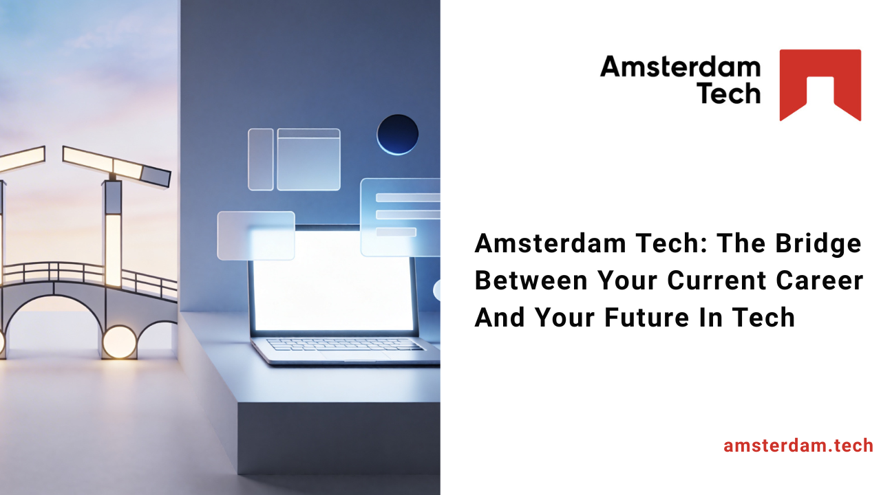 Amsterdam Tech: The Bridge Between Your Current Career And Your Future In Tech