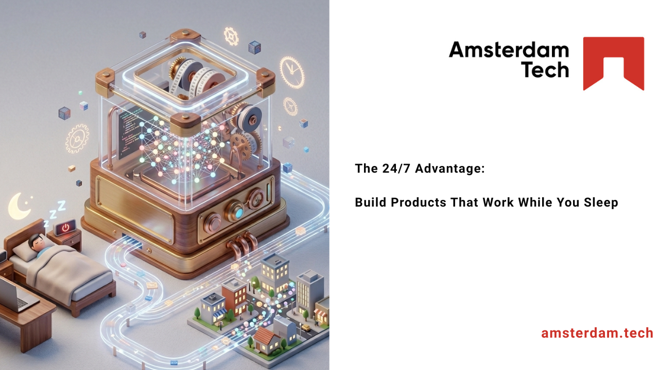 The 24/7 Advantage: Build Products That Work While You Sleep